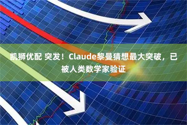 凯狮优配 突发!Claude黎曼猜想最大突破,已被人类数学家验证