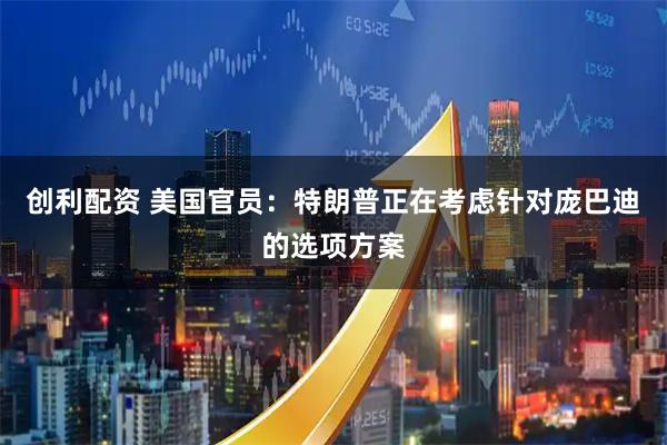 创利配资 美国官员：特朗普正在考虑针对庞巴迪的选项方案